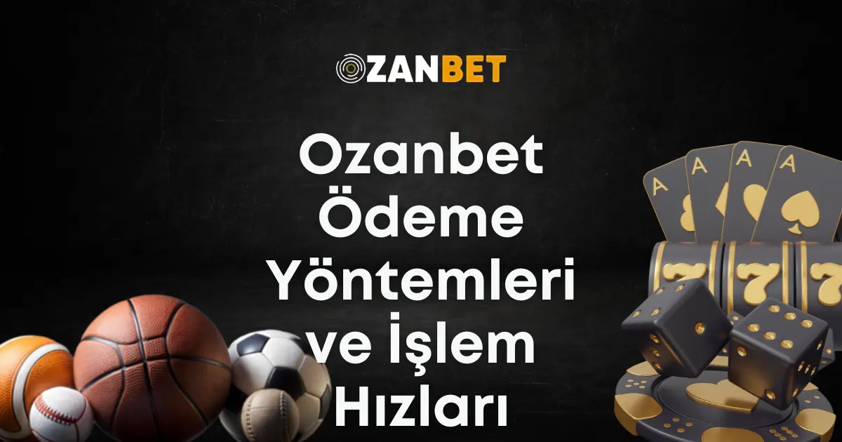 Ozanbet Ödeme Yöntemleri ve İşlem Hızları